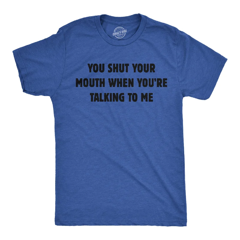 Men's eco - friendly recycled t - shirts for sustainable fashion choicesYou Shut Your Mouth When Youre Talking To Me Men's T Shirt